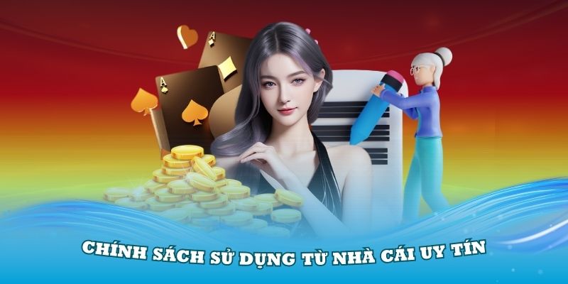 Tổng quan về chính sách sử dụng từ nhà cái uy tín