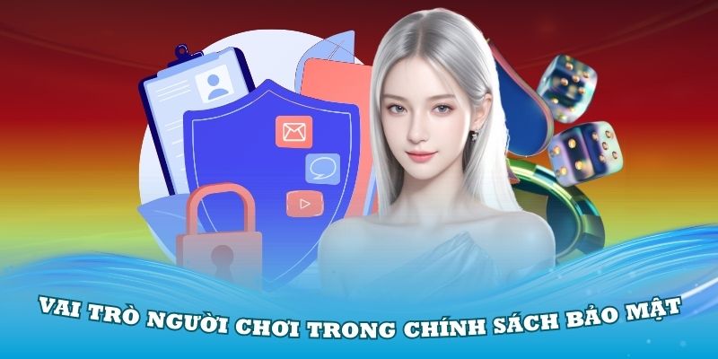 Đánh giá vai trò của người chơi trong chính sách bảo mật