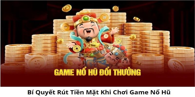 Game Nổ Hũ Rút Tiền Mặt - Xu Thế Giải Trí Độc Đáo