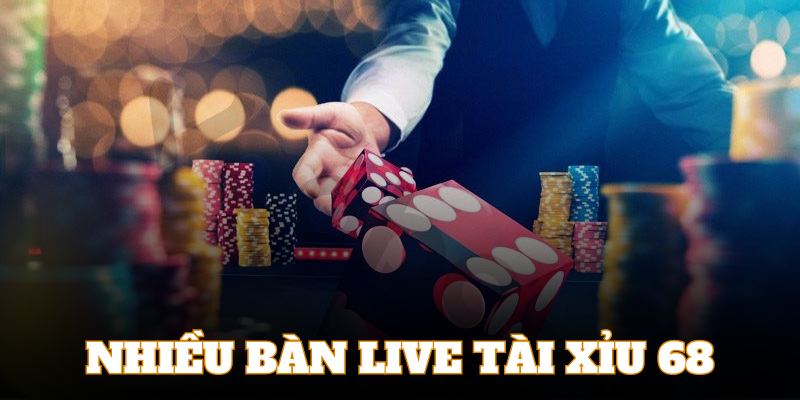 Tài xỉu online 68 cung cấp nhiều bàn live chất lượng