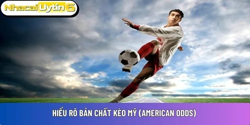 Hiểu rõ bản chất kèo Mỹ (American Odds)