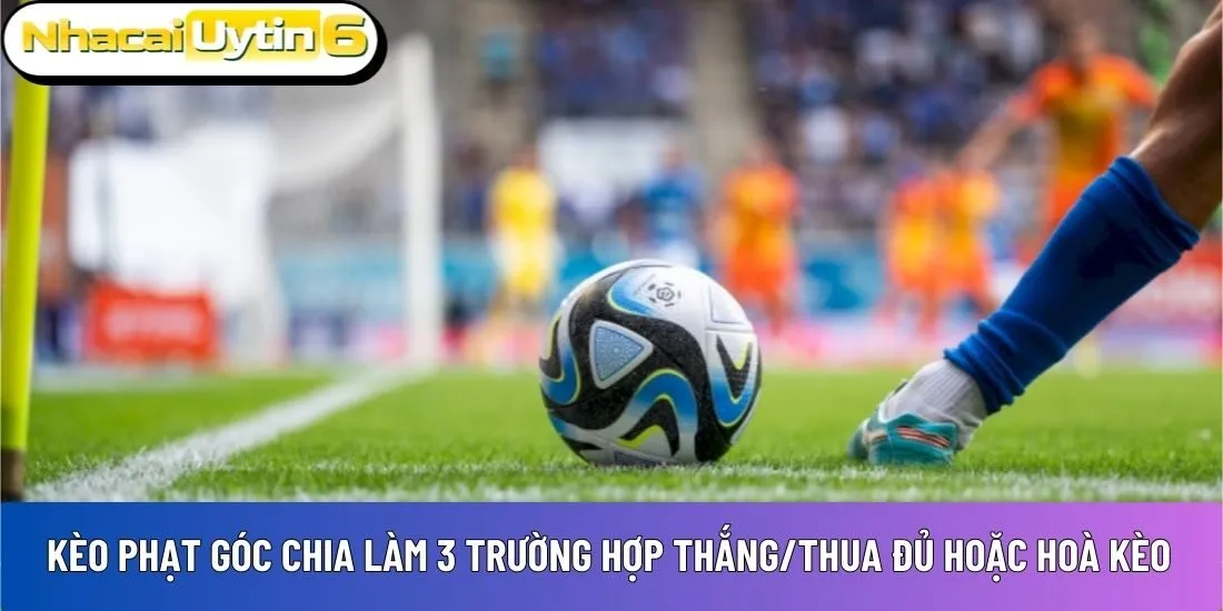 Kèo phạt góc chia làm 3 trường hợp